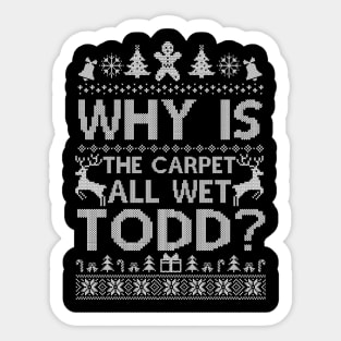 Why Is The Carpet All Wet Todd Funny Christmas Sticker